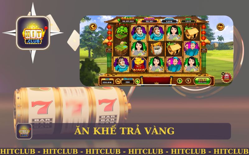 TRẢI NGHIỆM GAME NỔ HŨ ĂN KHẾ TRẢ VÀNG HOT NHẤT HITCLUB